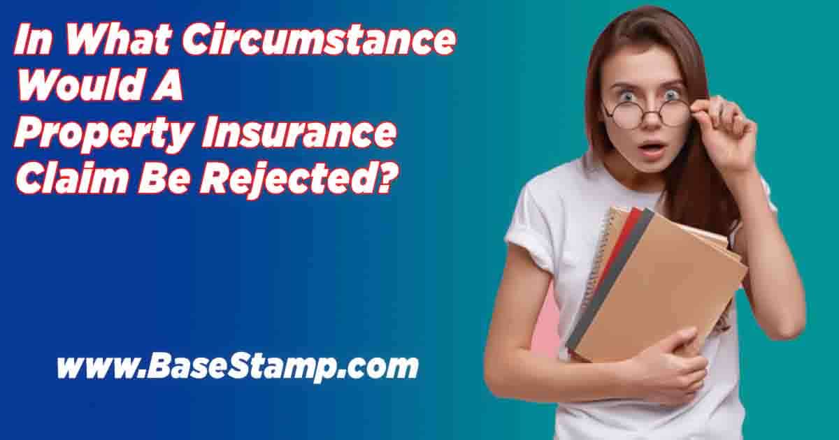 In What Circumstance Would A Property Insurance Claim Be Rejected?