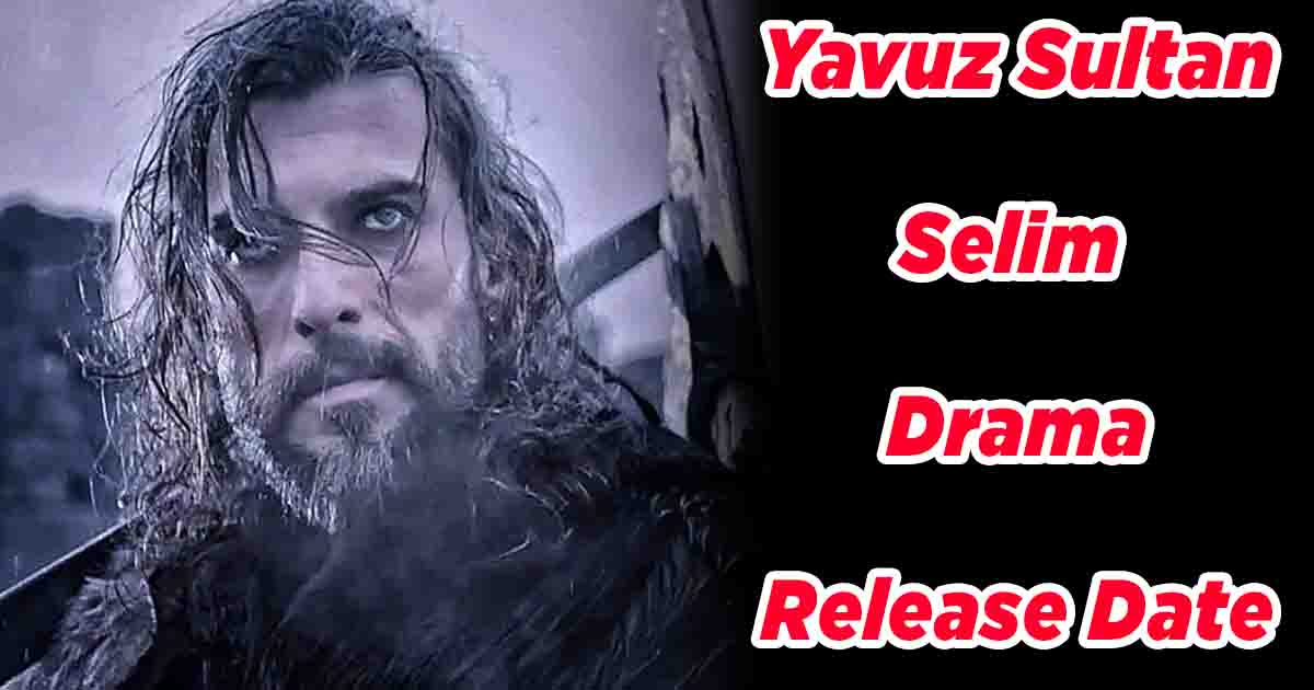 Yavuz Sultan Selim Drama Release Date